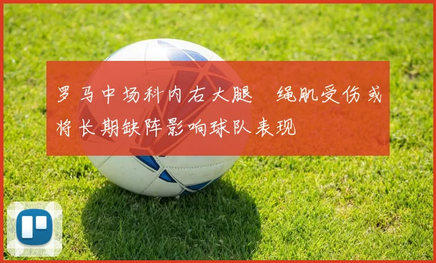 罗马中场科内右大腿腘绳肌受伤或将长期缺阵影响球队表现